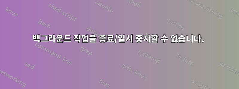 백그라운드 작업을 종료/일시 중지할 수 없습니다.