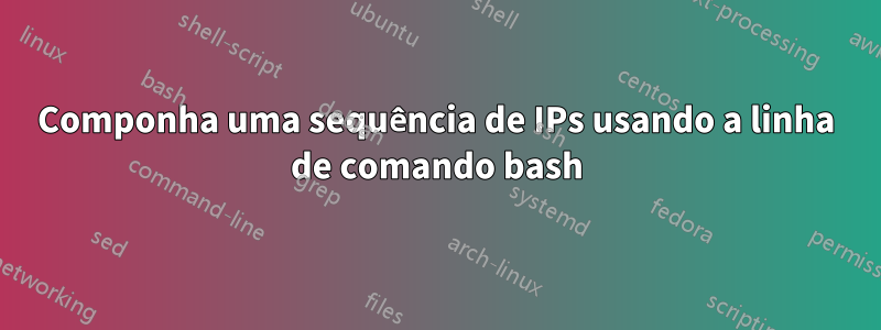 Componha uma sequência de IPs usando a linha de comando bash