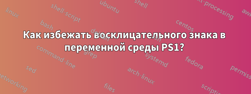 Как избежать восклицательного знака в переменной среды PS1?