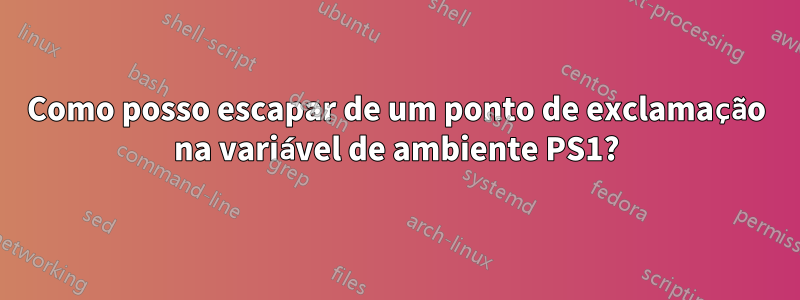 Como posso escapar de um ponto de exclamação na variável de ambiente PS1?