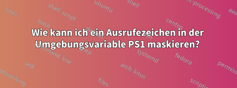 Wie kann ich ein Ausrufezeichen in der Umgebungsvariable PS1 maskieren?