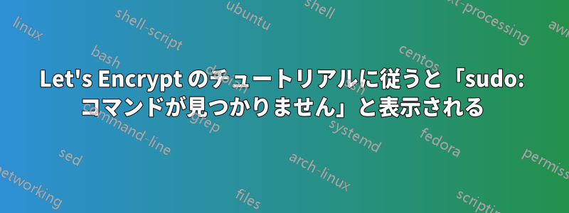 Let's Encrypt のチュートリアルに従うと「sudo: コマンドが見つかりません」と表示される