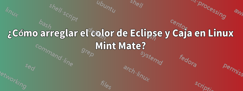 ¿Cómo arreglar el color de Eclipse y Caja en Linux Mint Mate?