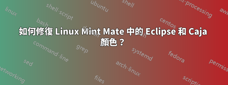 如何修復 Linux Mint Mate 中的 Eclipse 和 Caja 顏色？