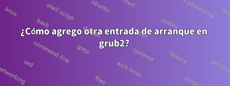 ¿Cómo agrego otra entrada de arranque en grub2?