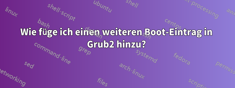 Wie füge ich einen weiteren Boot-Eintrag in Grub2 hinzu?