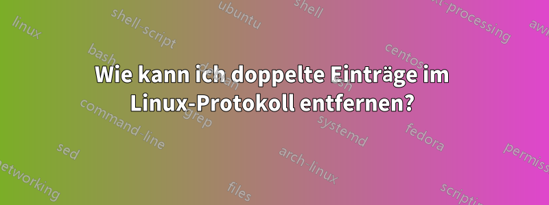 Wie kann ich doppelte Einträge im Linux-Protokoll entfernen?