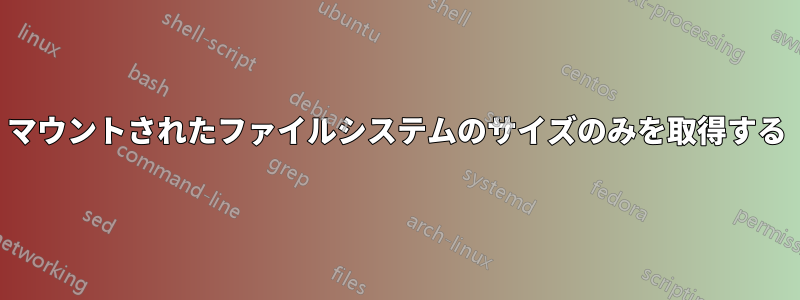 マウントされたファイルシステムのサイズのみを取得する