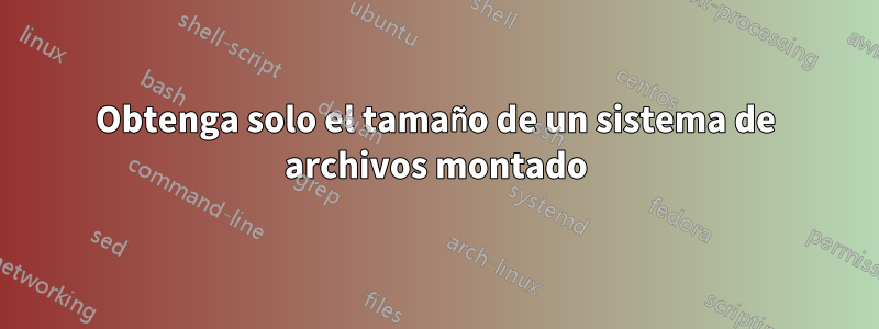 Obtenga solo el tamaño de un sistema de archivos montado