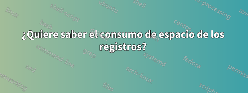 ¿Quiere saber el consumo de espacio de los registros?