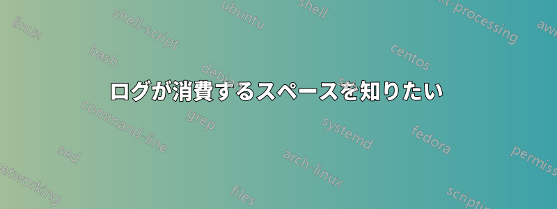 ログが消費するスペースを知りたい