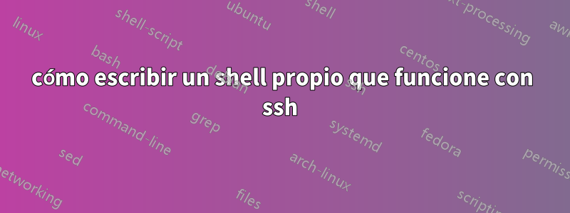 cómo escribir un shell propio que funcione con ssh 