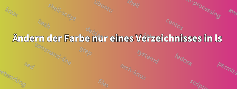 Ändern der Farbe nur eines Verzeichnisses in ls