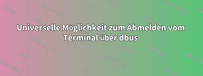 Universelle Möglichkeit zum Abmelden vom Terminal über dbus