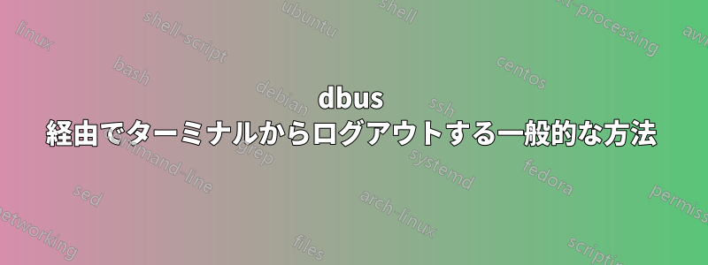 dbus 経由でターミナルからログアウトする一般的な方法