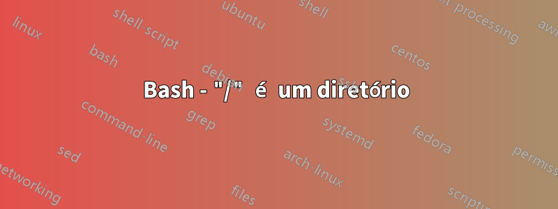 Bash - "/" é um diretório