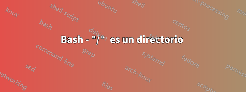 Bash - "/" es un directorio