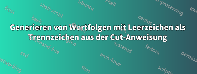 Generieren von Wortfolgen mit Leerzeichen als Trennzeichen aus der Cut-Anweisung