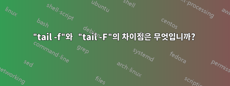 "tail -f"와 "tail -F"의 차이점은 무엇입니까?