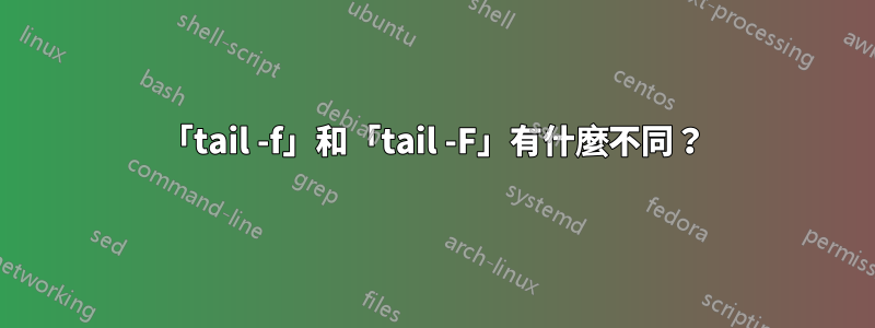 「tail -f」和「tail -F」有什麼不同？