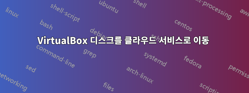 VirtualBox 디스크를 클라우드 서비스로 이동