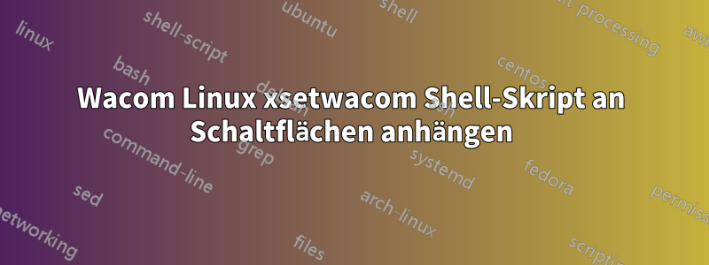 Wacom Linux xsetwacom Shell-Skript an Schaltflächen anhängen