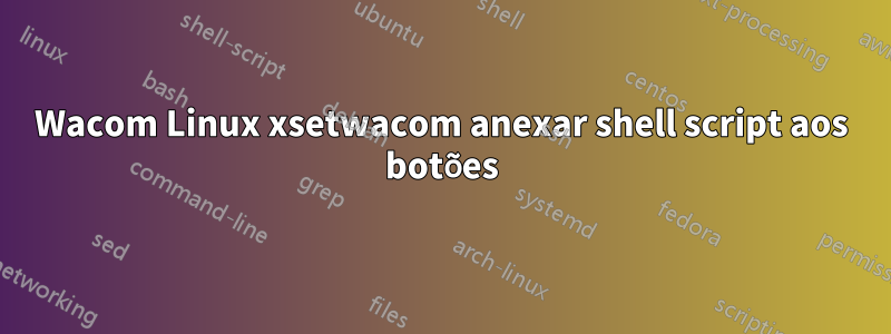 Wacom Linux xsetwacom anexar shell script aos botões