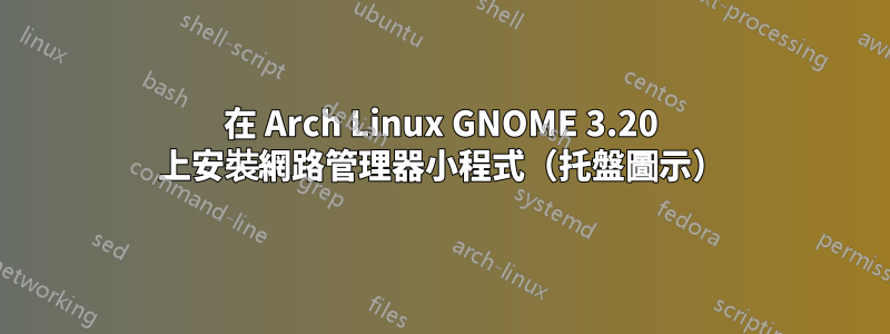 在 Arch Linux GNOME 3.20 上安裝網路管理器小程式（托盤圖示）