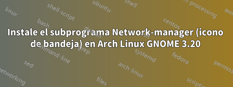 Instale el subprograma Network-manager (icono de bandeja) en Arch Linux GNOME 3.20