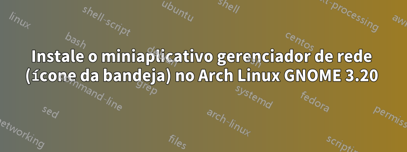 Instale o miniaplicativo gerenciador de rede (ícone da bandeja) no Arch Linux GNOME 3.20