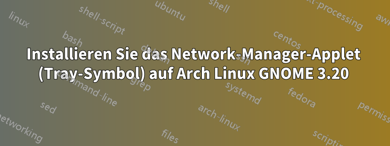 Installieren Sie das Network-Manager-Applet (Tray-Symbol) auf Arch Linux GNOME 3.20