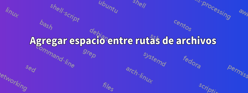 Agregar espacio entre rutas de archivos