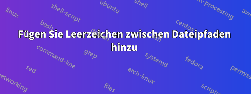 Fügen Sie Leerzeichen zwischen Dateipfaden hinzu