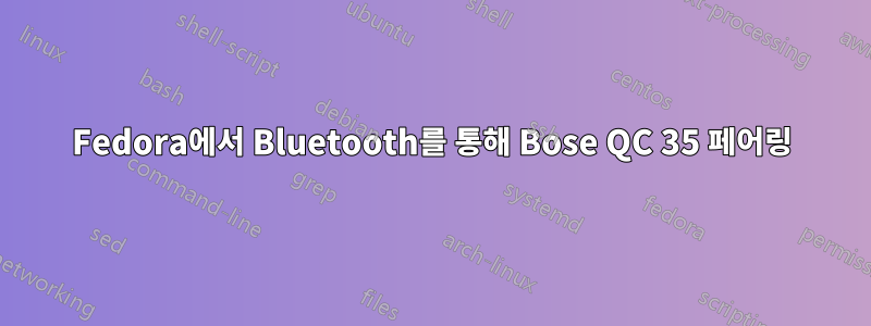 Fedora에서 Bluetooth를 통해 Bose QC 35 페어링