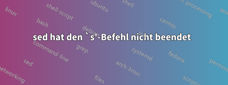 sed hat den `s'-Befehl nicht beendet 