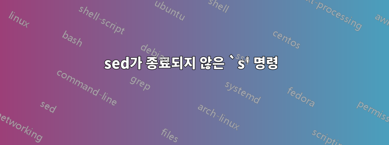 sed가 종료되지 않은 `s' 명령 