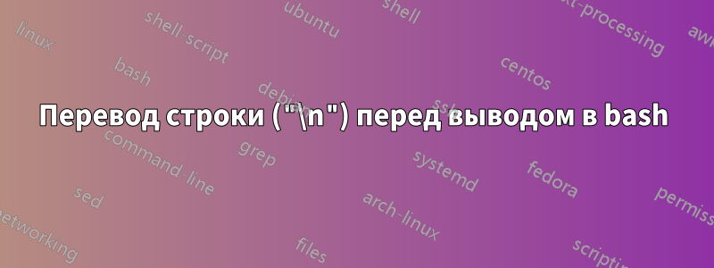 Перевод строки ("\n") перед выводом в bash