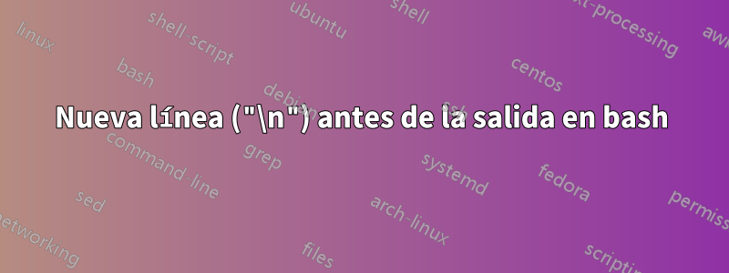 Nueva línea ("\n") antes de la salida en bash