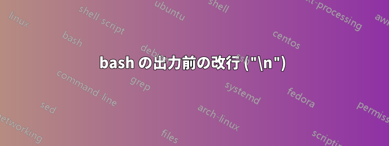 bash の出力前の改行 ("\n")