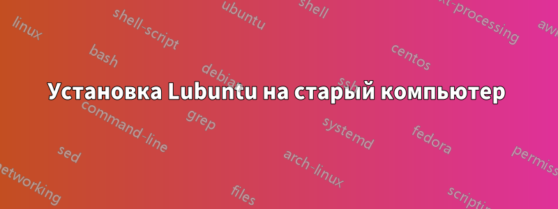 Установка Lubuntu на старый компьютер