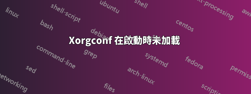 Xorgconf 在啟動時未加載