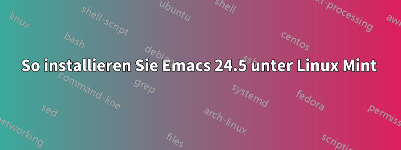 So installieren Sie Emacs 24.5 unter Linux Mint