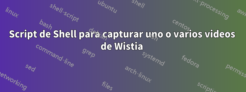 Script de Shell para capturar uno o varios videos de Wistia