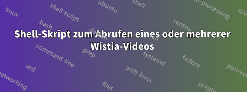 Shell-Skript zum Abrufen eines oder mehrerer Wistia-Videos