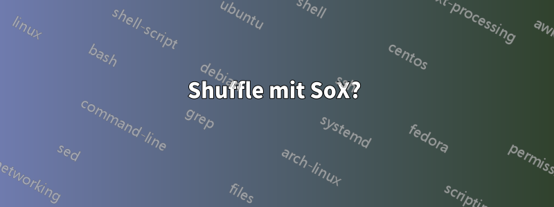 Shuffle mit SoX?