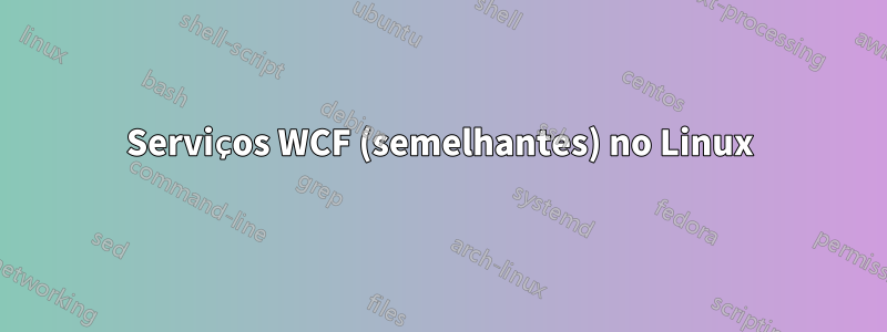 Serviços WCF (semelhantes) no Linux