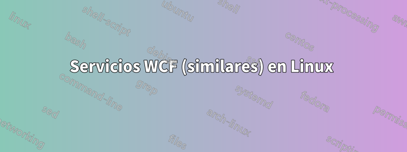 Servicios WCF (similares) en Linux