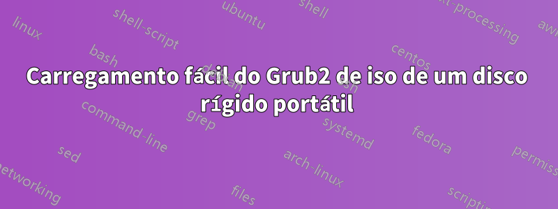 Carregamento fácil do Grub2 de iso de um disco rígido portátil