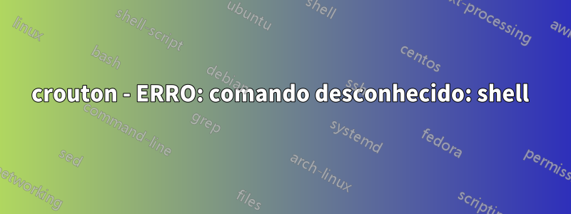 crouton - ERRO: comando desconhecido: shell 