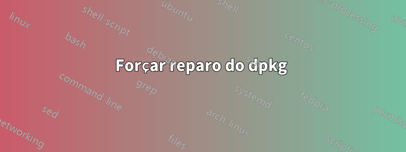 Forçar reparo do dpkg